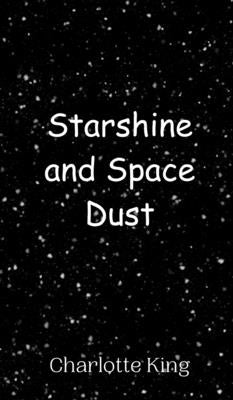 Starshine and Space Dust by King, Charlotte