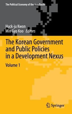The Korean Government and Public Policies in a Development Nexus, Volume 1 by Kwon, Huck-Ju