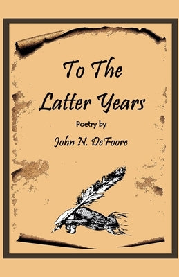 To The Latter Years by DeFoore, John N., Sr.