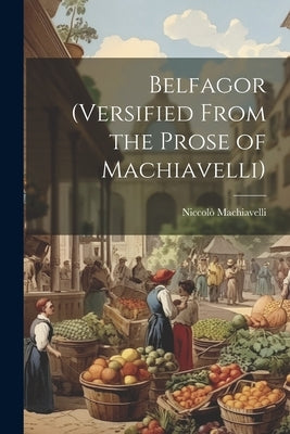 Belfagor (Versified From the Prose of Machiavelli) by Machiavelli, Niccolò