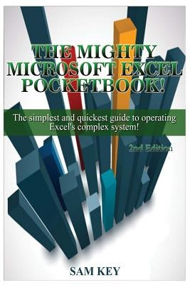 Microsoft Excel: The Simplest and Quickest Guide to Operating Excel's Complex System! by Key, Sam
