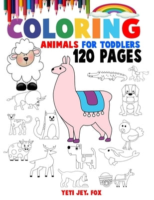 Coloring Animals For Toddlers: Unique animal coloring book for 2-3-4-5-6-7-8-9 and 10 year olds by Fox, Yeti Jey