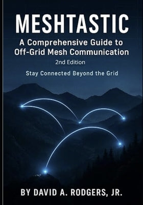 Meshtastic: A Comprehensive Guide to Off-Grid Mesh Communication: Second Edition by Rodgers, David A., Jr.