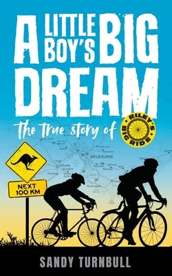 A Little Boy's Big Dream: The true story of Riley's Big Ride by Turnbull, Sandy