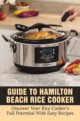 Guide To Hamilton Beach Rice Cooker: Discover Your Rice Cooker's Full Potential With Easy Recipes: Hamilton Beach Rice Cooker Instructions by Vosburg, King