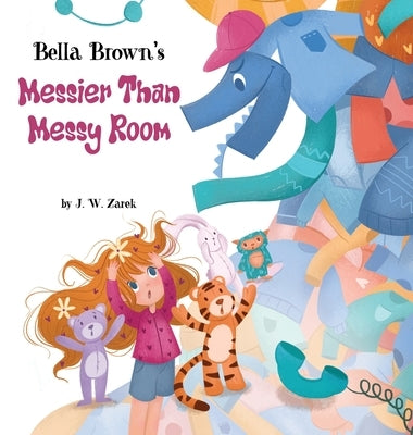 Bella Brown's Messier Than Messy Room by Zarek, J. W.