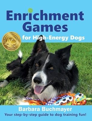 Enrichment Games for High-Energy Dogs: Your step-by-step guide to dog training fun! by Buchmayer, Barbara