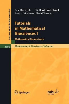 Tutorials in Mathematical Biosciences I: Mathematical Neuroscience by Borisyuk, Alla