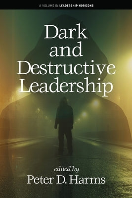 Dark and Destructive Leadership by Harms, Peter D.