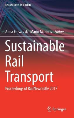 Sustainable Rail Transport: Proceedings of Railnewcastle 2017 by Fraszczyk, Anna
