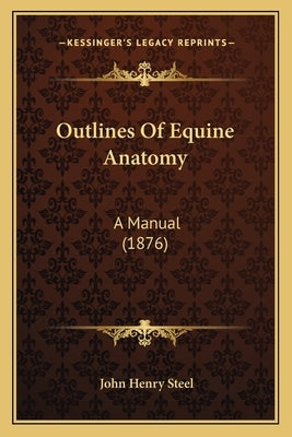 Outlines Of Equine Anatomy: A Manual (1876) by Steel, John Henry