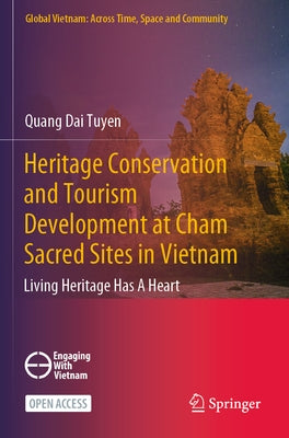Heritage Conservation and Tourism Development at Cham Sacred Sites in Vietnam: Living Heritage Has a Heart by Tuyen, Quang Dai