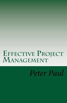 Effective Project Management: The Peter Paul Approach by Paul, Peter