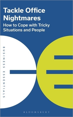Tackle Office Nightmares: How to Cope with Tricky Situations and People by Publishing, Bloomsbury