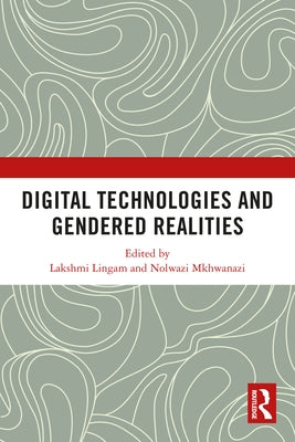 Digital Technologies and Gendered Realities by Lingam, Lakshmi