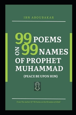 99 Poems on 99 Names of Prophet Muhammad (Peace Be Upon Him) by Aboubakr, Ibn