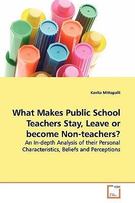 What Makes Public School Teachers Stay, Leave or become Non-teachers? by Mittapalli, Kavita