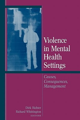 Violence in Mental Health Settings: Causes, Consequences, Management by Richter, Dirk