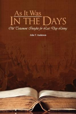 As It Was In The Days: Old Testament Insights for Last Day Living by Anderson, John T.