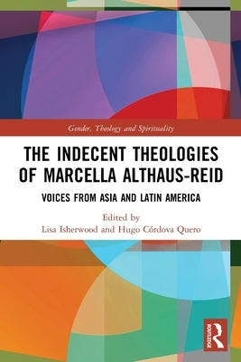 The Indecent Theologies of Marcella Althaus-Reid: Voices from Asia and Latin America by Isherwood, Lisa