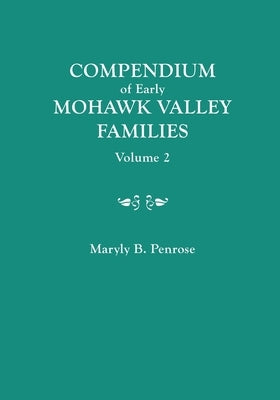 Compendium of Early Mohawk Valley [New York] Families. in Two Volumes. Volume 2 - Families Nash to Zutphin; Cross-Index; Appendices; References by Penrose, Maryly B.
