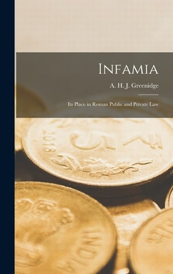 Infamia: Its Place in Roman Public and Private Law by Greenidge, A. H. J. (Abel Henry Jones)