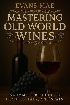 Mastering Old World Wines: A Sommelier's Guide to France, Italy, and Spain by Publishing, Reactive