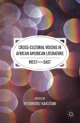 Cross-Cultural Visions in African American Literature: West Meets East by Hakutani, Y.