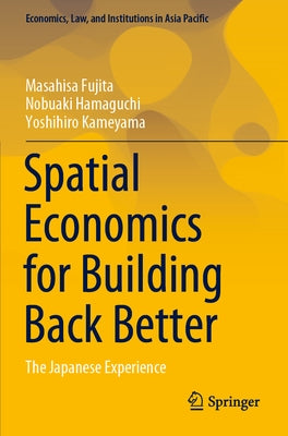 Spatial Economics for Building Back Better: The Japanese Experience by Fujita, Masahisa