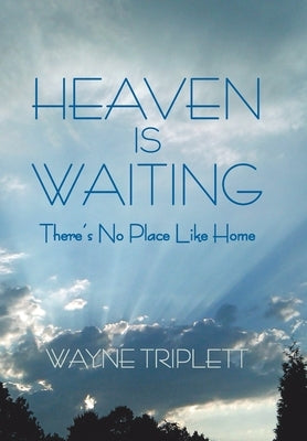 Heaven Is Waiting: There's No Place Like Home by Triplett, Wayne