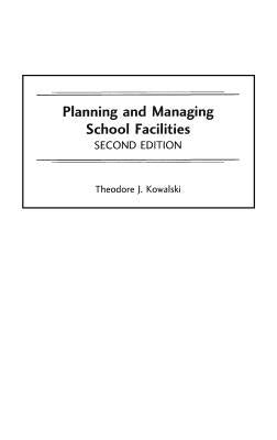 Planning and Managing School Facilities, 2nd Edition by Kowalski, Theodore