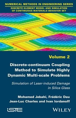 Discrete-Continuum Coupling Method to Simulate Highly Dynamic Multi-Scale Problems: Simulation of Laser-Induced Damage in Silica Glass, Volume 2 by Jebahi, Mohamed
