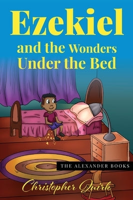 Ezekiel and the Wonders Under The Bed by Quirk, Christopher