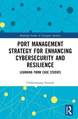 Port Management Strategy for Enhancing Cybersecurity and Resilience: Learning from Case Studies by Senarak, Chalermpong