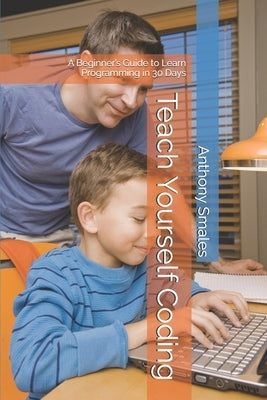 Teach Yourself Coding: A Beginner's Guide to Learn Programming in 30 Days by Smales, Anthony