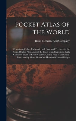 Pocket Atlas of the World: Containing Colored Maps of Each State and Territory in the United States; Also Maps of the Chief Grand Divisions, With by Rand McNally