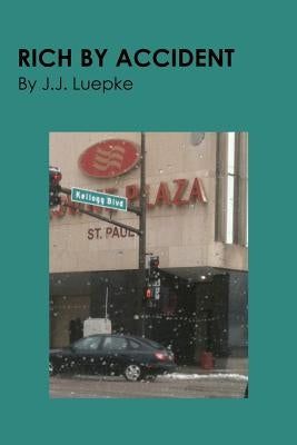 Rich By Accident: J.J. Luepke by Luepke, J. J.