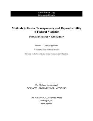 Methods to Foster Transparency and Reproducibility of Federal Statistics: Proceedings of a Workshop by National Academies of Sciences Engineeri
