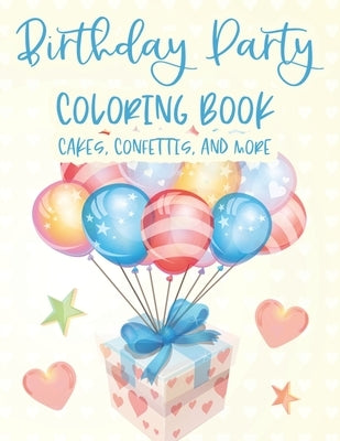 Birthday Party Coloring Book Cakes, Confettis, And More: Fantastic Birthday Illustrations To Color And Trace, Cheerful Coloring Pages For Children by Browning, Lynn Color