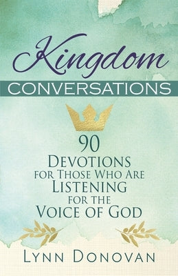 Kingdom Conversations: 90 Devotions For Those Who Are Listening For the Voice of God by Donovan, Lynn
