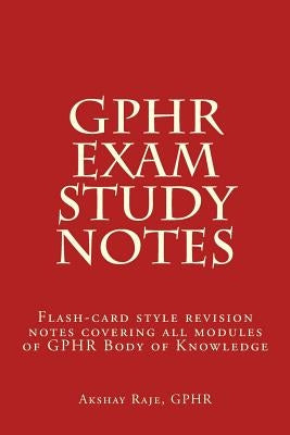 GPHR Exam Study Notes: Flash-card style revision notes covering all modules of GPHR Body of Knowledge by Raje, Akshay