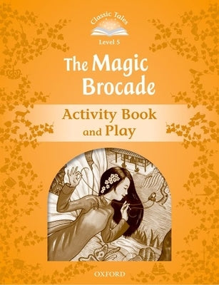 Classic Tales Second Edition Level 5: The Magic Brocade Activity Book by Oxford
