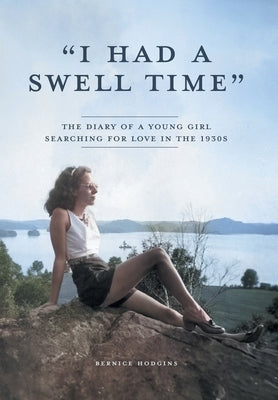 "I Had a Swell Time": The Diary of a Young Girl Searching for Love in the 1930s by Hodgins, Bernice