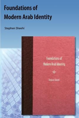 Foundations of Modern Arab Identity by Sheehi, Stephen