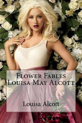 Flower Fables Louisa May Alcott by Benitez, Paula