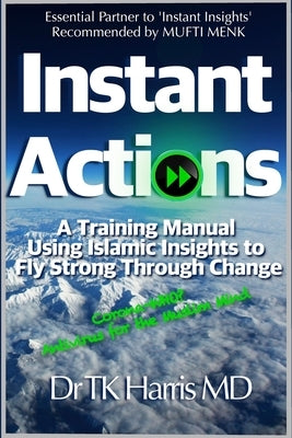 Instant Actions. A Training Manual Using Islamic Insights to Fly Strong Through Change.: Essential Partner Book to Instant Insights: the Muslim Mind G by Harris, Tk