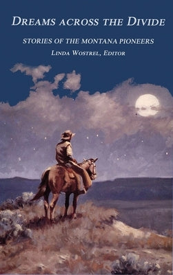 Dreams Across the Divide: Stories of the Montana Pioneers by Wostrel, Linda
