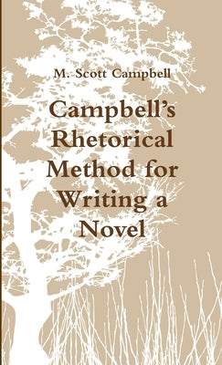 Campbell's Rhetorical Method for Writing a Novel by Campbell, M. Scott