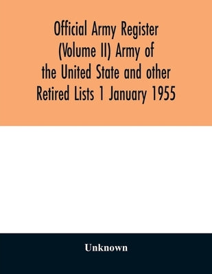 Official army register (Volume II) Army of the United State and other Retired Lists 1 January 1955 by Unknown