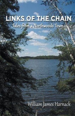 Links of the Chain: Tales from a Northwoods Town by Harnack, William J.